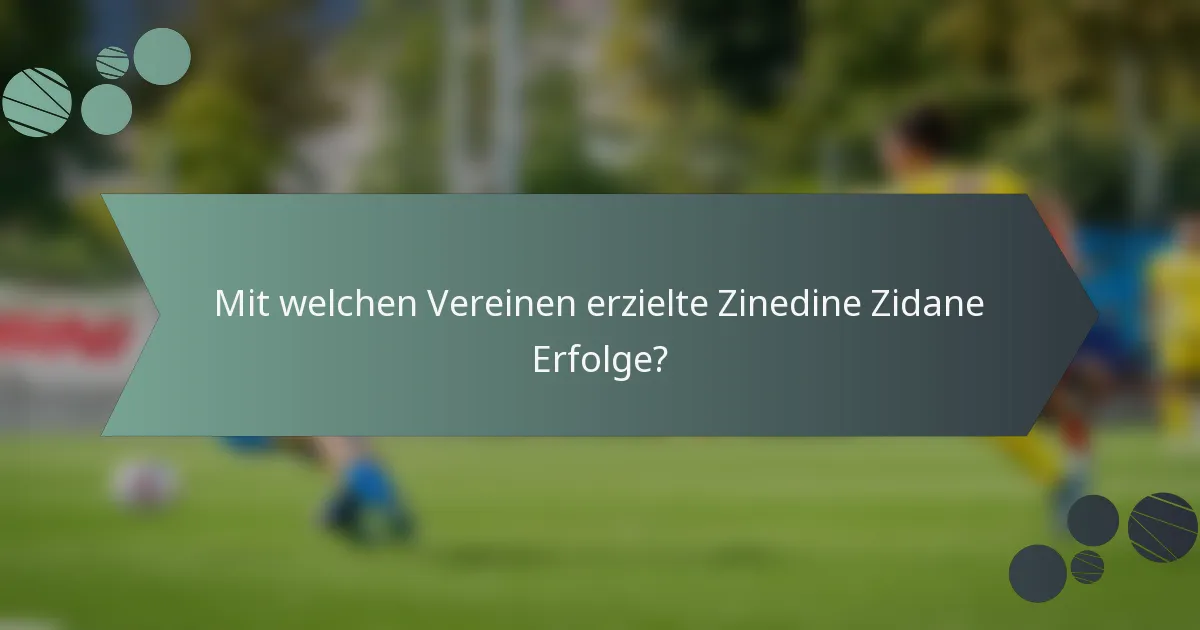 Mit welchen Vereinen erzielte Zinedine Zidane Erfolge?