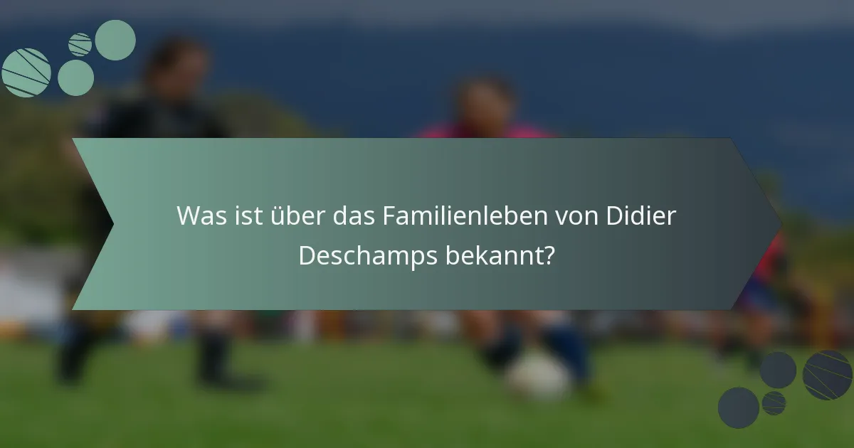 Was ist über das Familienleben von Didier Deschamps bekannt?