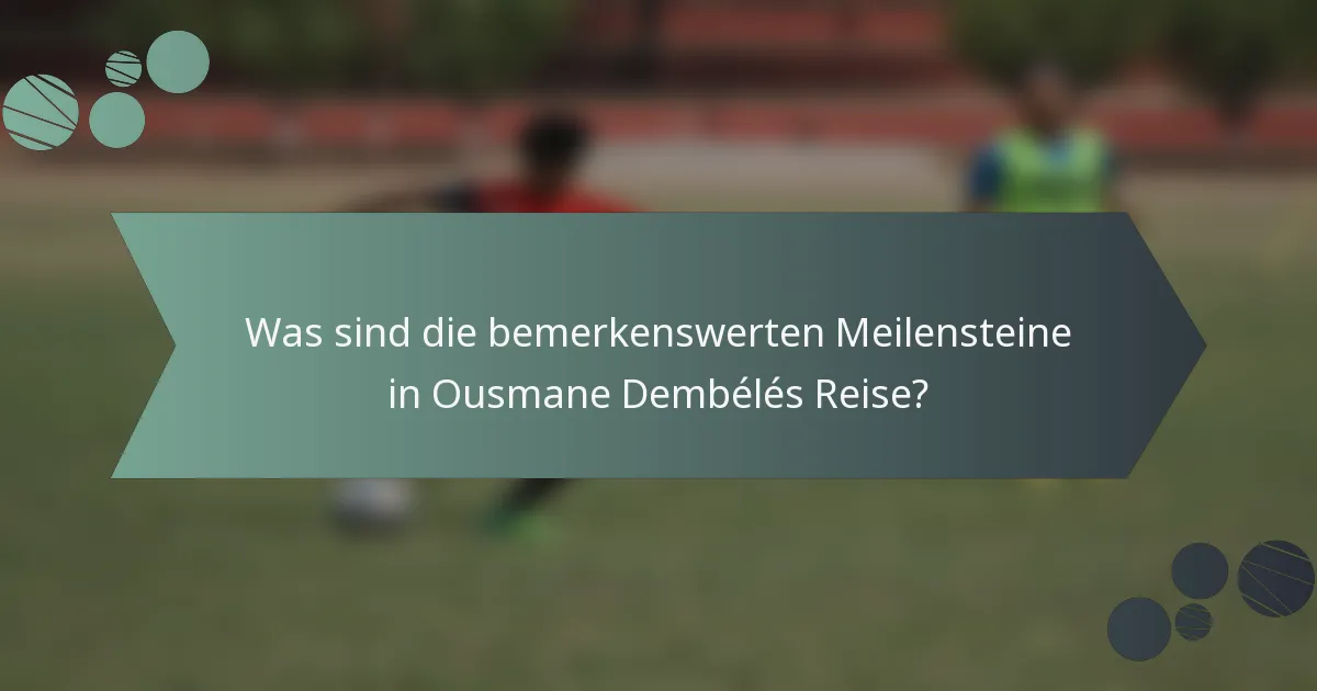 Was sind die bemerkenswerten Meilensteine in Ousmane Dembélés Reise?