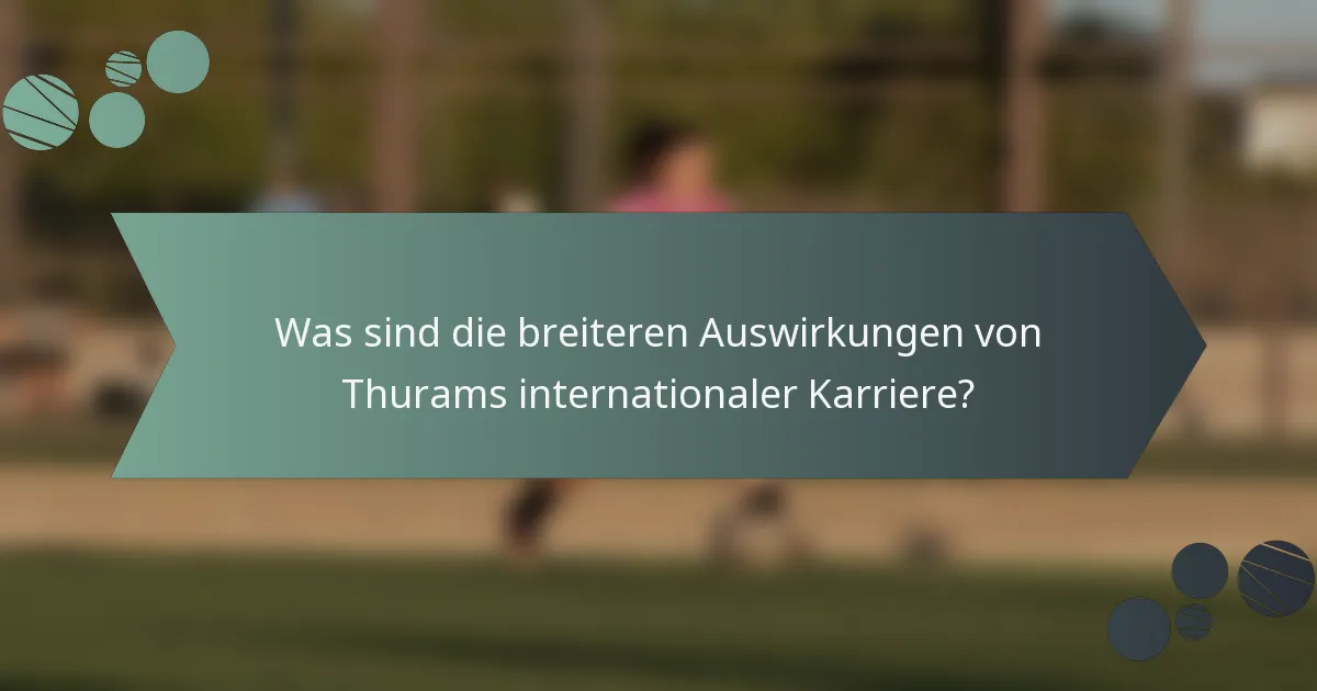 Was sind die breiteren Auswirkungen von Thurams internationaler Karriere?