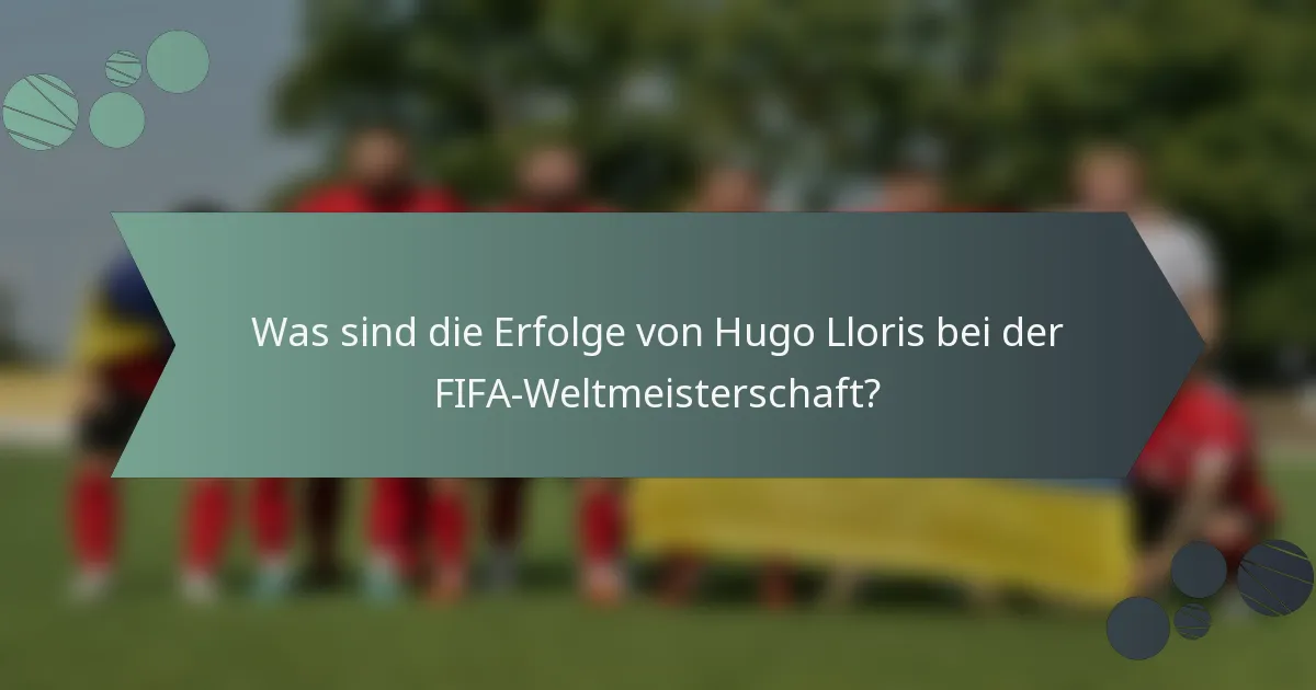 Was sind die Erfolge von Hugo Lloris bei der FIFA-Weltmeisterschaft?