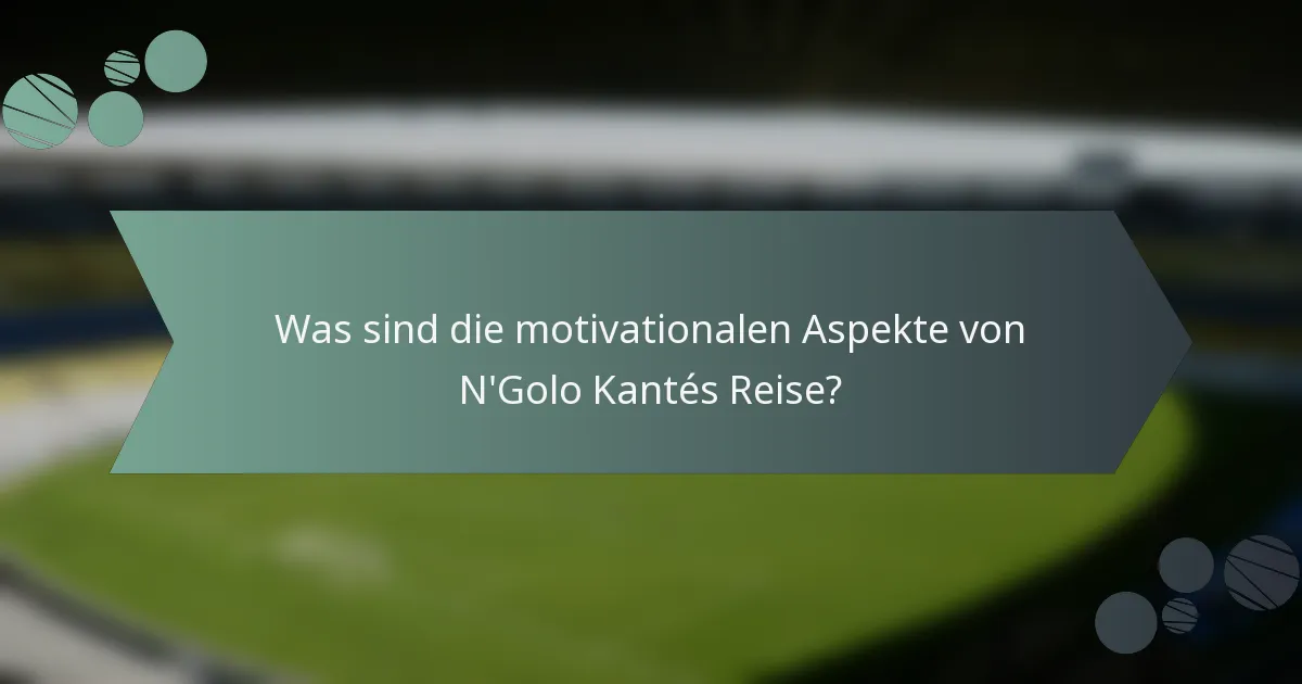 Was sind die motivationalen Aspekte von N'Golo Kantés Reise?