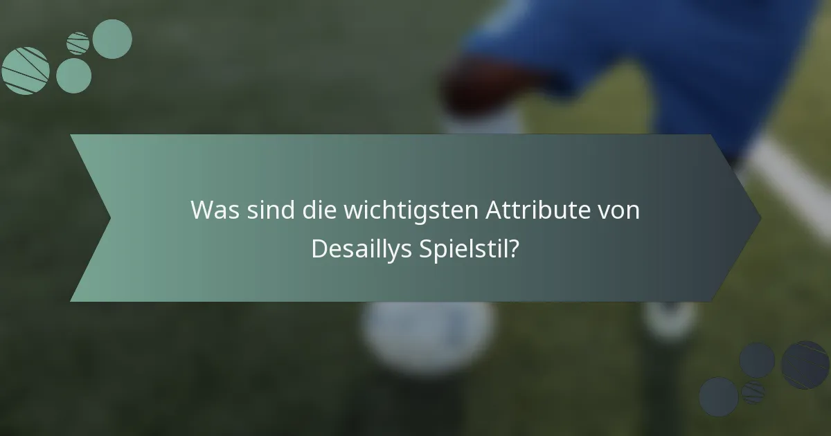 Was sind die wichtigsten Attribute von Desaillys Spielstil?