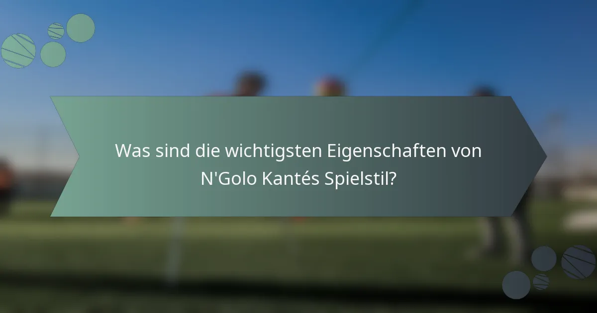 Was sind die wichtigsten Eigenschaften von N'Golo Kantés Spielstil?
