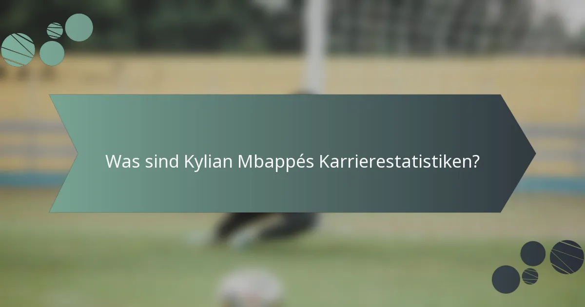 Was sind Kylian Mbappés Karrierestatistiken?