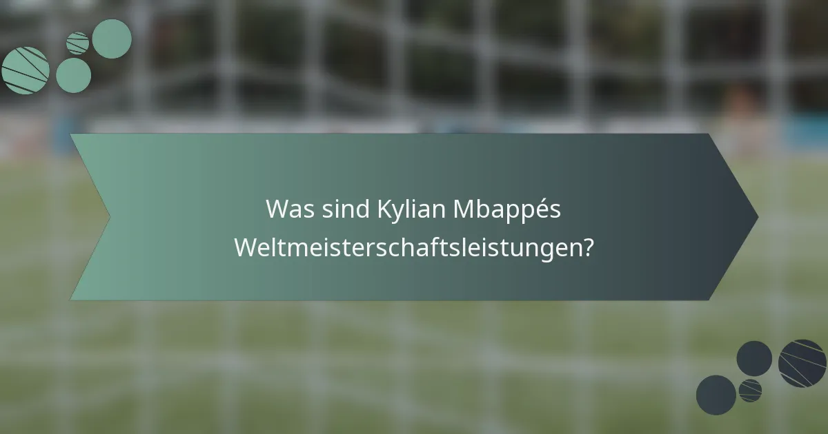 Was sind Kylian Mbappés Weltmeisterschaftsleistungen?