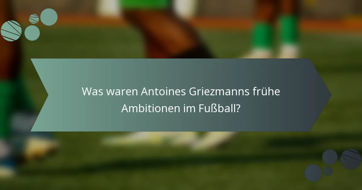 Was waren Antoines Griezmanns frühe Ambitionen im Fußball?