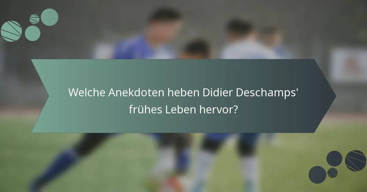 Welche Anekdoten heben Didier Deschamps' frühes Leben hervor?