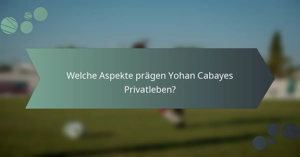 Welche Aspekte prägen Yohan Cabayes Privatleben?