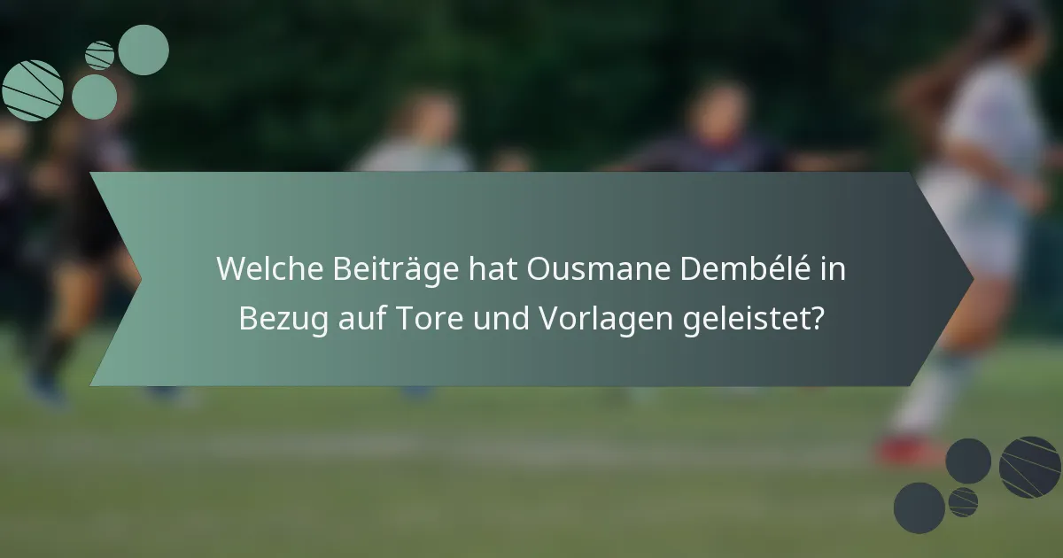Welche Beiträge hat Ousmane Dembélé in Bezug auf Tore und Vorlagen geleistet?