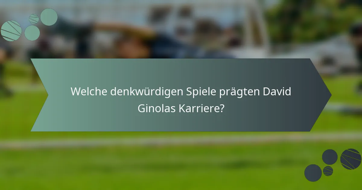 Welche denkwürdigen Spiele prägten David Ginolas Karriere?
