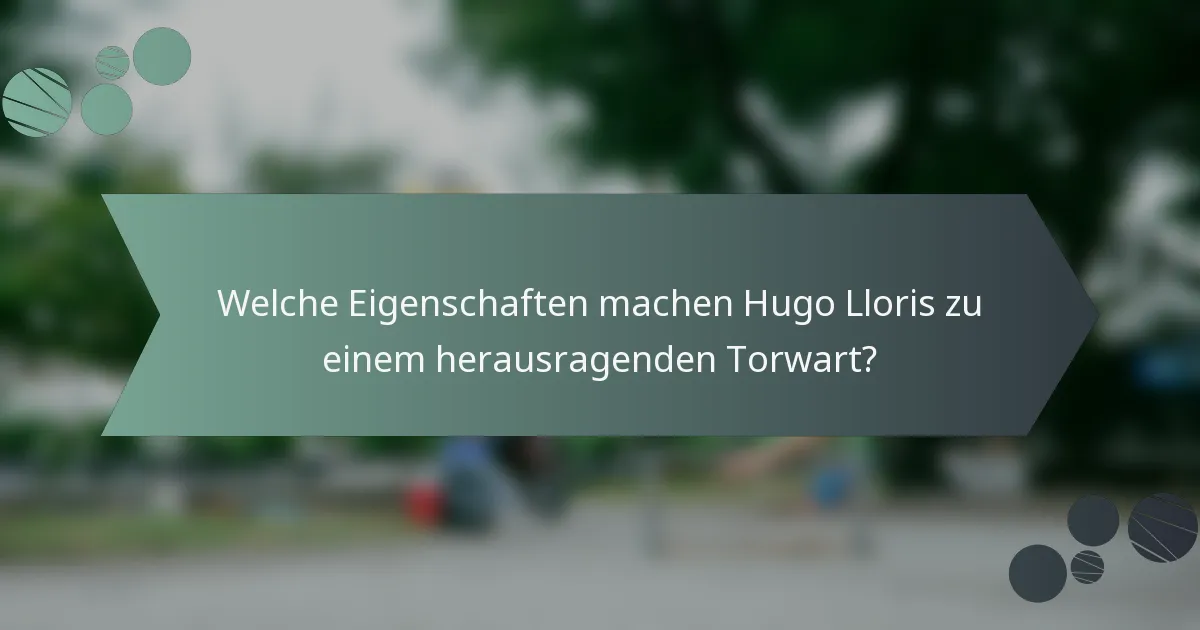Welche Eigenschaften machen Hugo Lloris zu einem herausragenden Torwart?