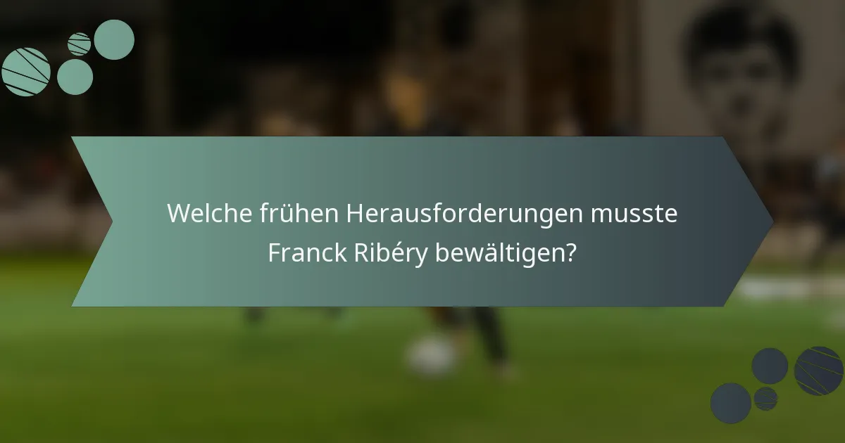 Welche frühen Herausforderungen musste Franck Ribéry bewältigen?