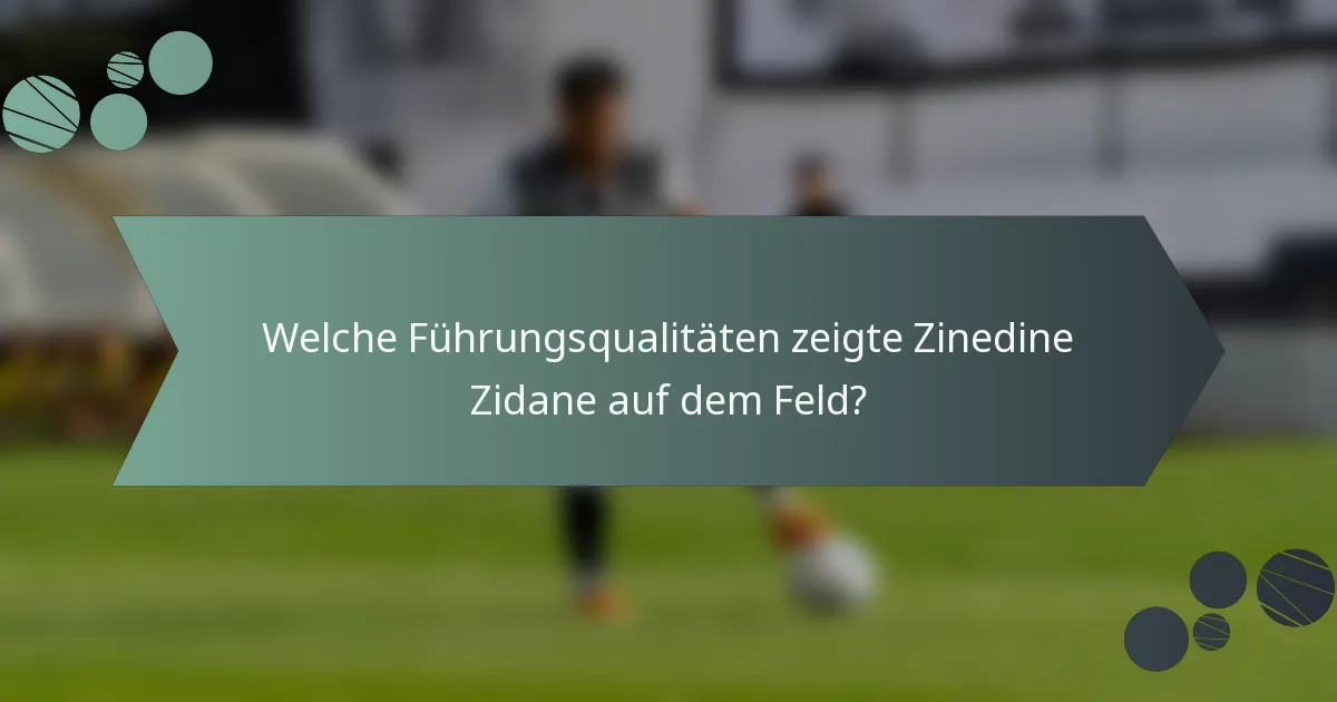 Welche Führungsqualitäten zeigte Zinedine Zidane auf dem Feld?