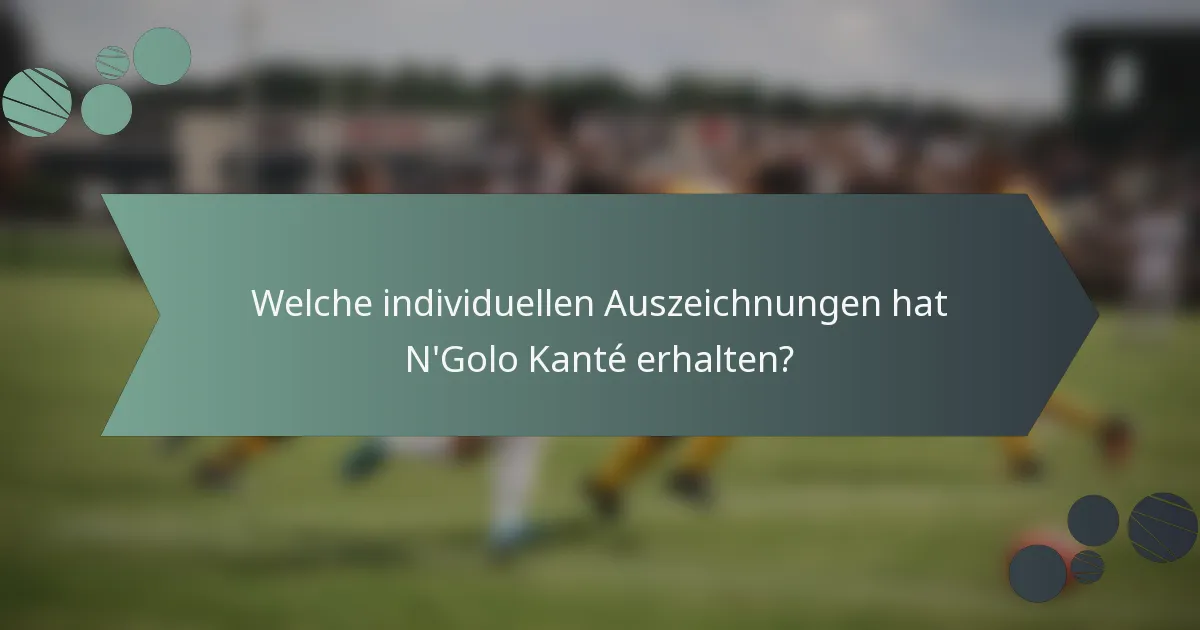Welche individuellen Auszeichnungen hat N'Golo Kanté erhalten?