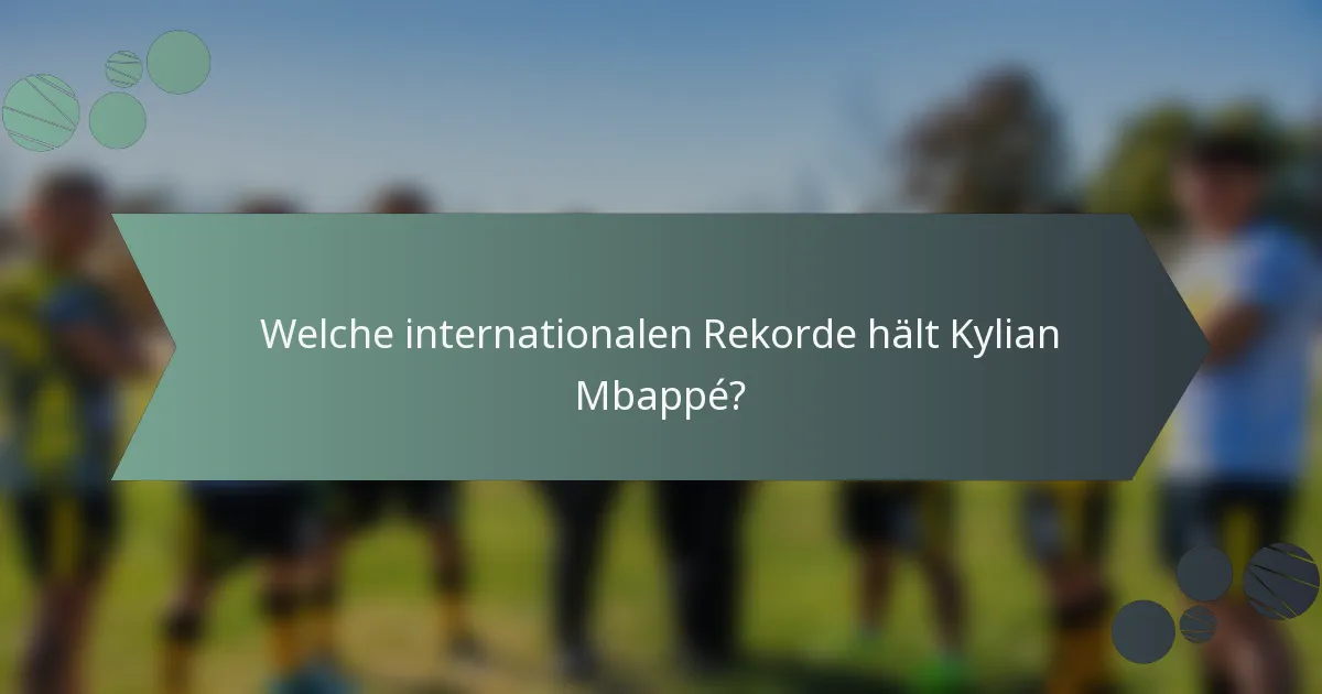 Welche internationalen Rekorde hält Kylian Mbappé?