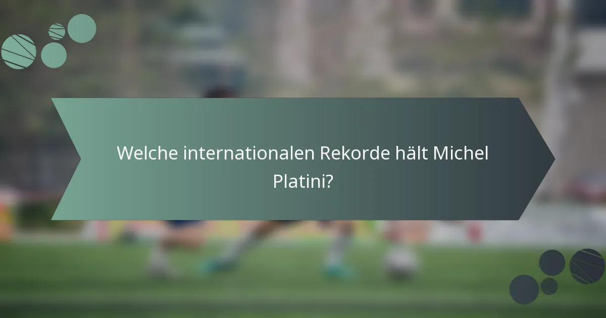 Welche internationalen Rekorde hält Michel Platini?