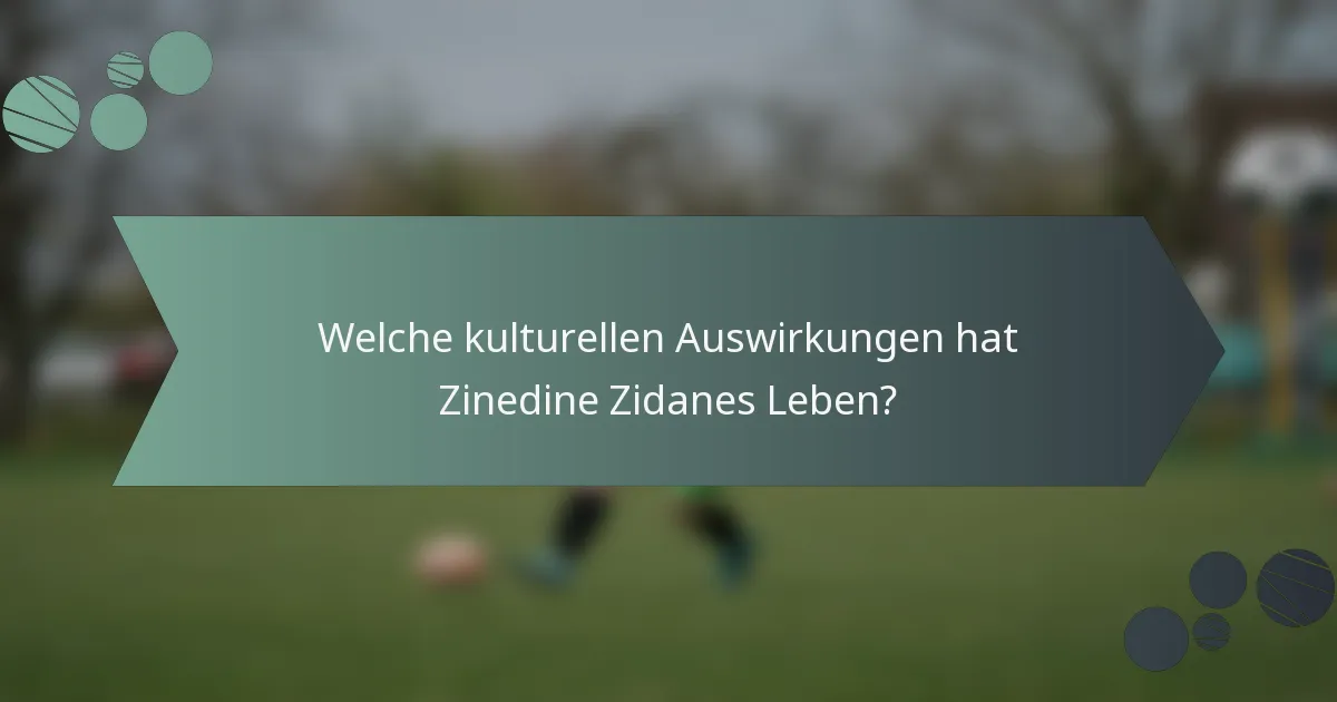 Welche kulturellen Auswirkungen hat Zinedine Zidanes Leben?