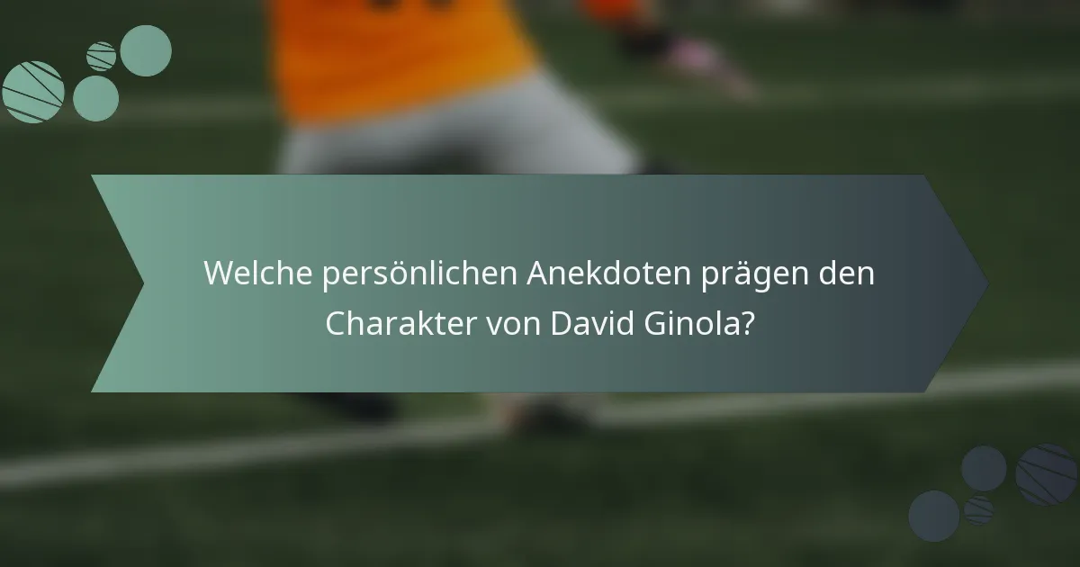 Welche persönlichen Anekdoten prägen den Charakter von David Ginola?