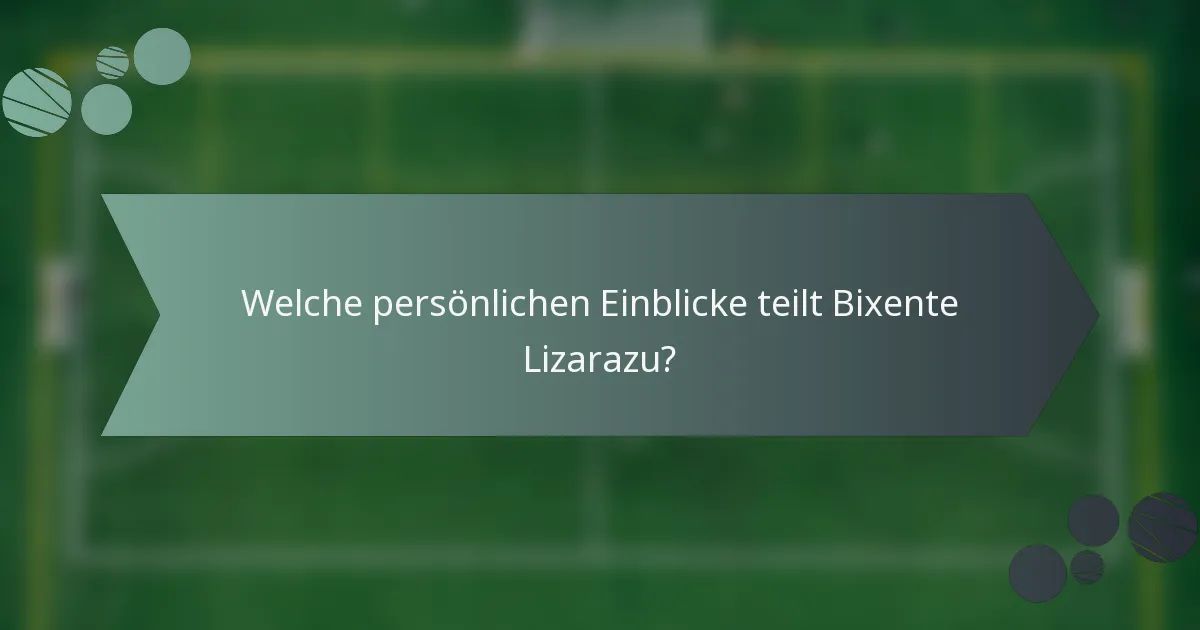 Welche persönlichen Einblicke teilt Bixente Lizarazu?