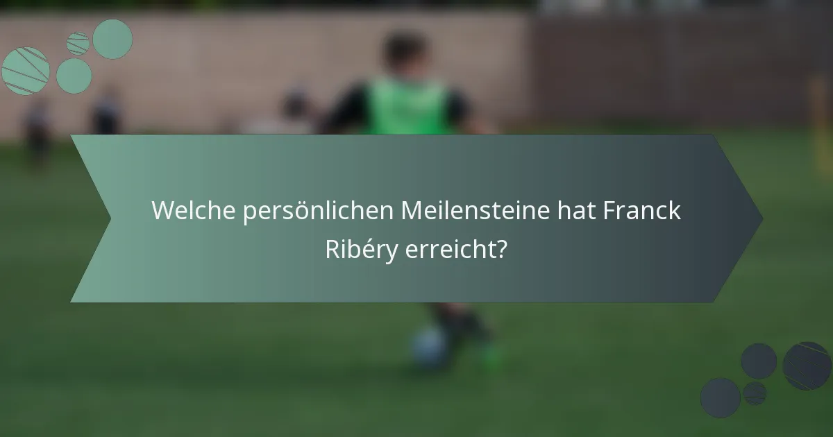 Welche persönlichen Meilensteine hat Franck Ribéry erreicht?