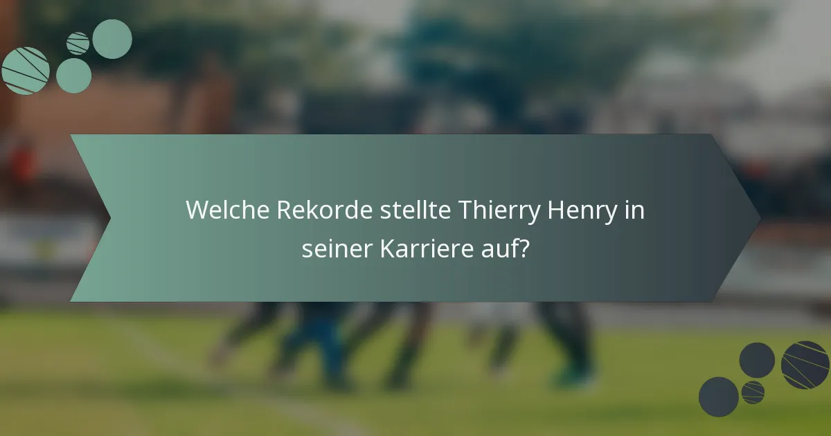 Welche Rekorde stellte Thierry Henry in seiner Karriere auf?