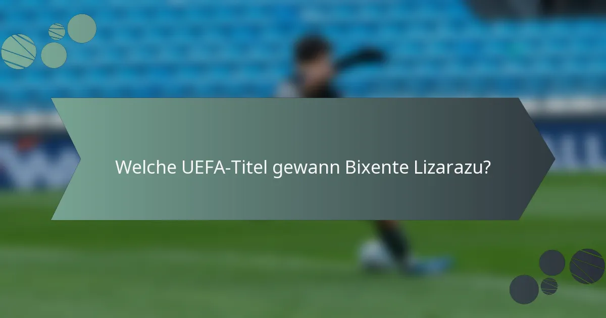 Welche UEFA-Titel gewann Bixente Lizarazu?