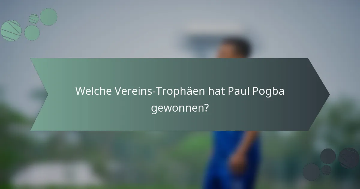 Welche Vereins-Trophäen hat Paul Pogba gewonnen?