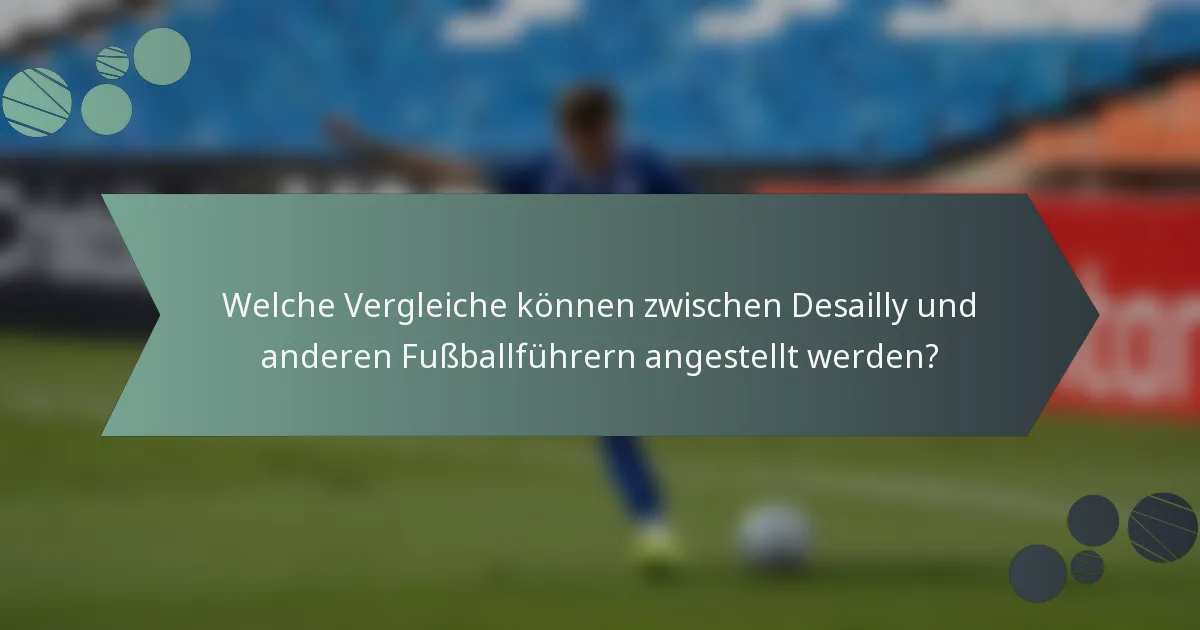 Welche Vergleiche können zwischen Desailly und anderen Fußballführern angestellt werden?