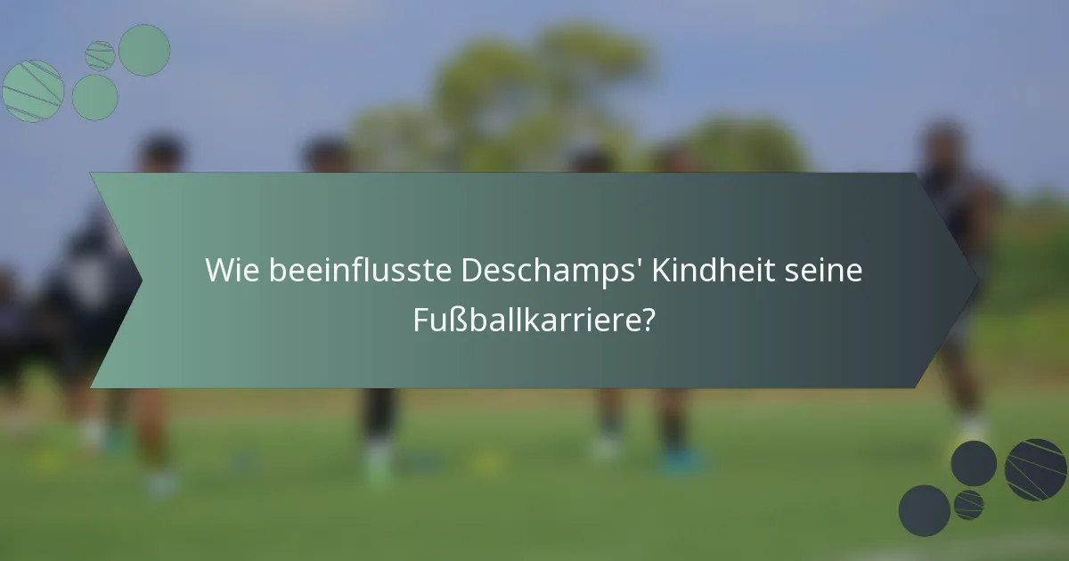 Wie beeinflusste Deschamps' Kindheit seine Fußballkarriere?