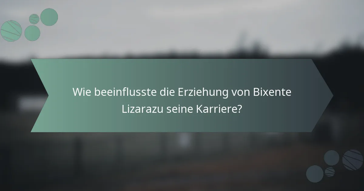 Wie beeinflusste die Erziehung von Bixente Lizarazu seine Karriere?