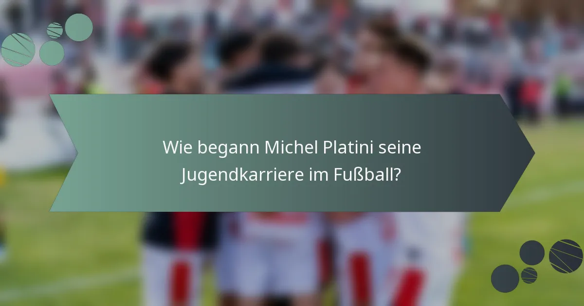 Wie begann Michel Platini seine Jugendkarriere im Fußball?