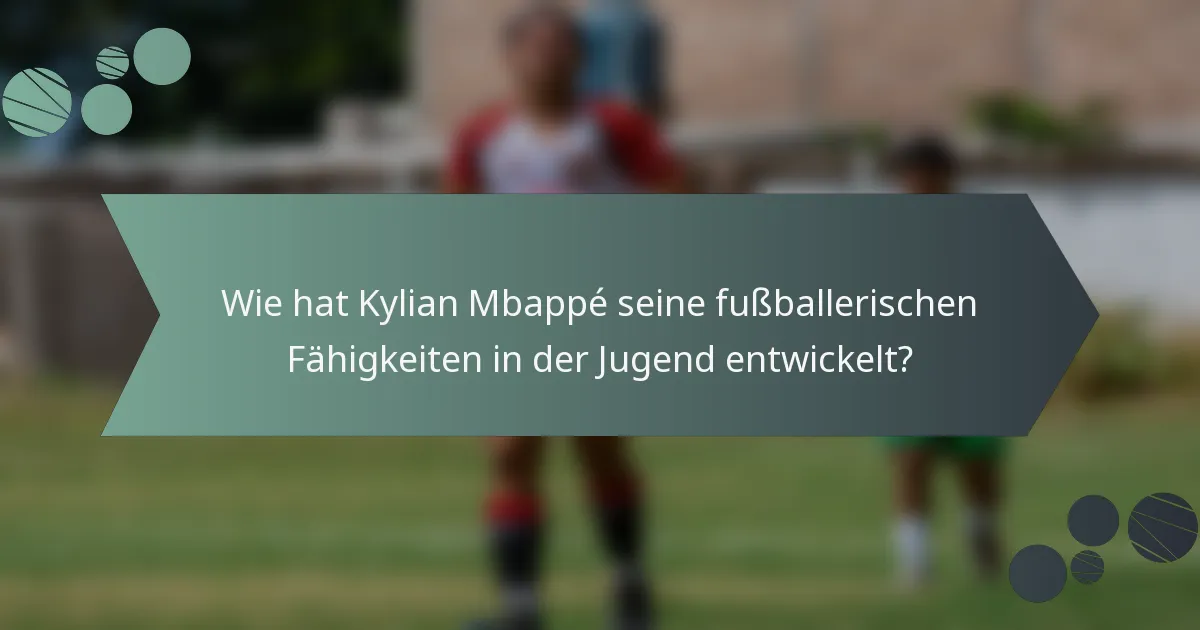 Wie hat Kylian Mbappé seine fußballerischen Fähigkeiten in der Jugend entwickelt?