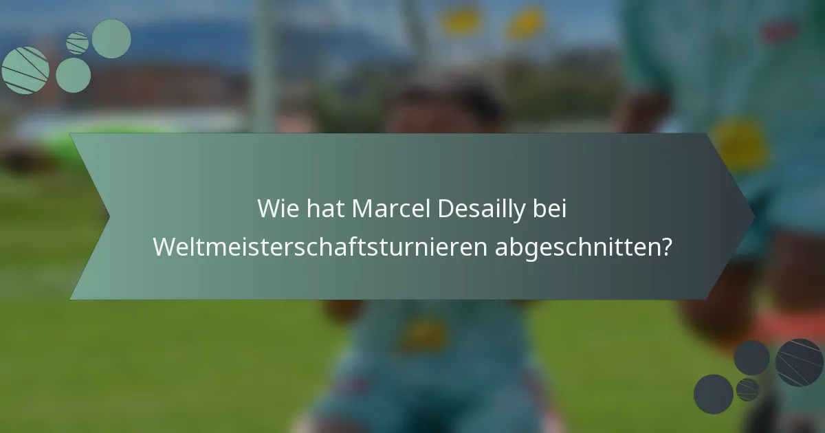 Wie hat Marcel Desailly bei Weltmeisterschaftsturnieren abgeschnitten?
