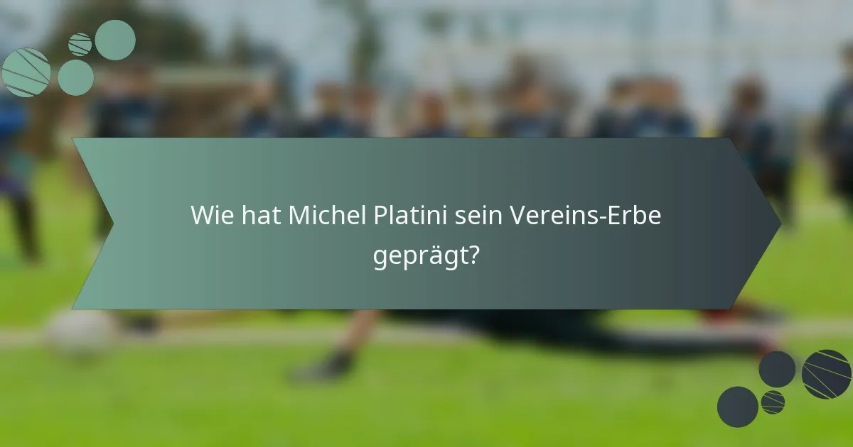 Wie hat Michel Platini sein Vereins-Erbe geprägt?