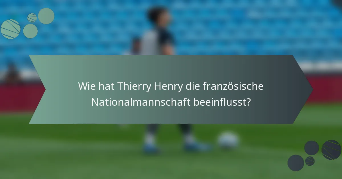 Wie hat Thierry Henry die französische Nationalmannschaft beeinflusst?