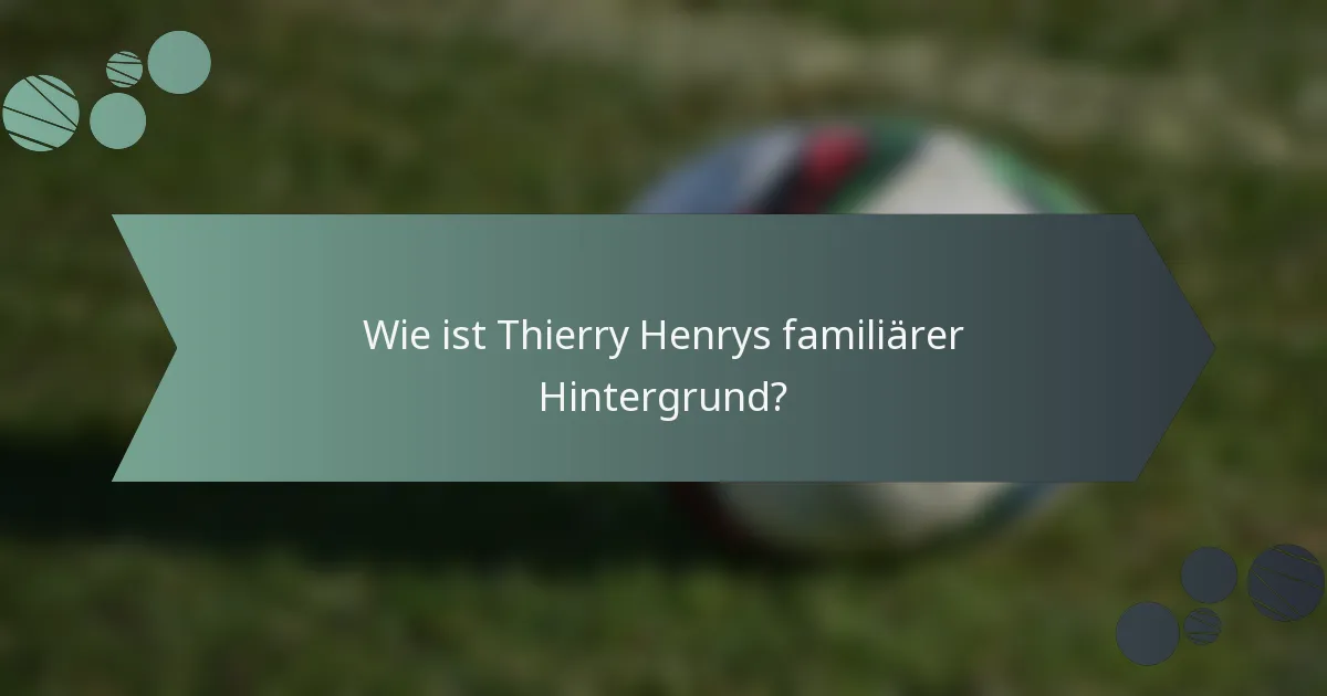 Wie ist Thierry Henrys familiärer Hintergrund?