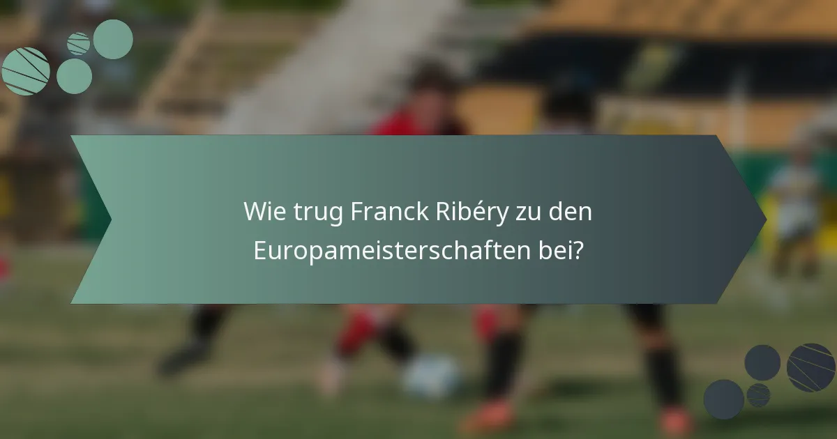 Wie trug Franck Ribéry zu den Europameisterschaften bei?