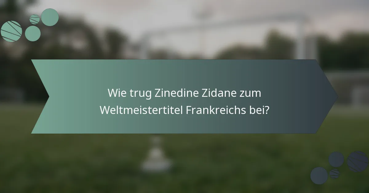Wie trug Zinedine Zidane zum Weltmeistertitel Frankreichs bei?