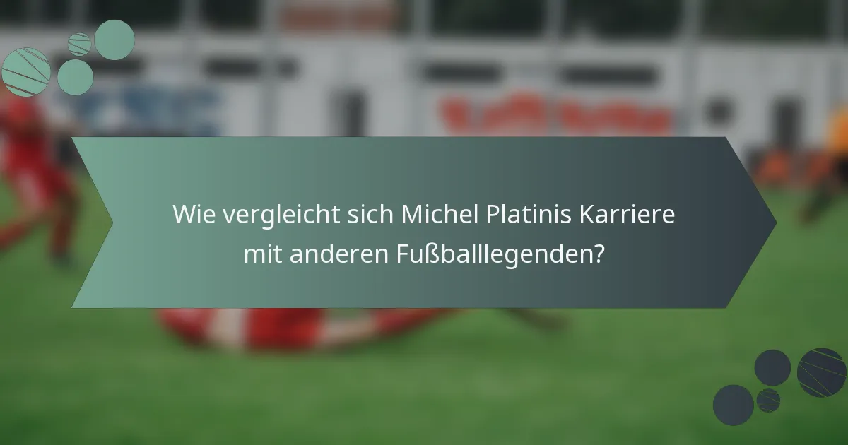 Wie vergleicht sich Michel Platinis Karriere mit anderen Fußballlegenden?