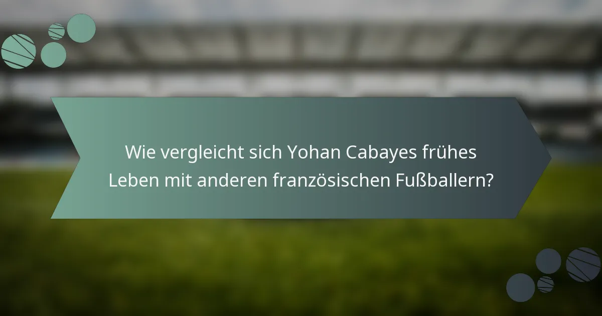 Wie vergleicht sich Yohan Cabayes frühes Leben mit anderen französischen Fußballern?