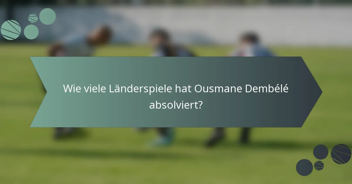 Wie viele Länderspiele hat Ousmane Dembélé absolviert?