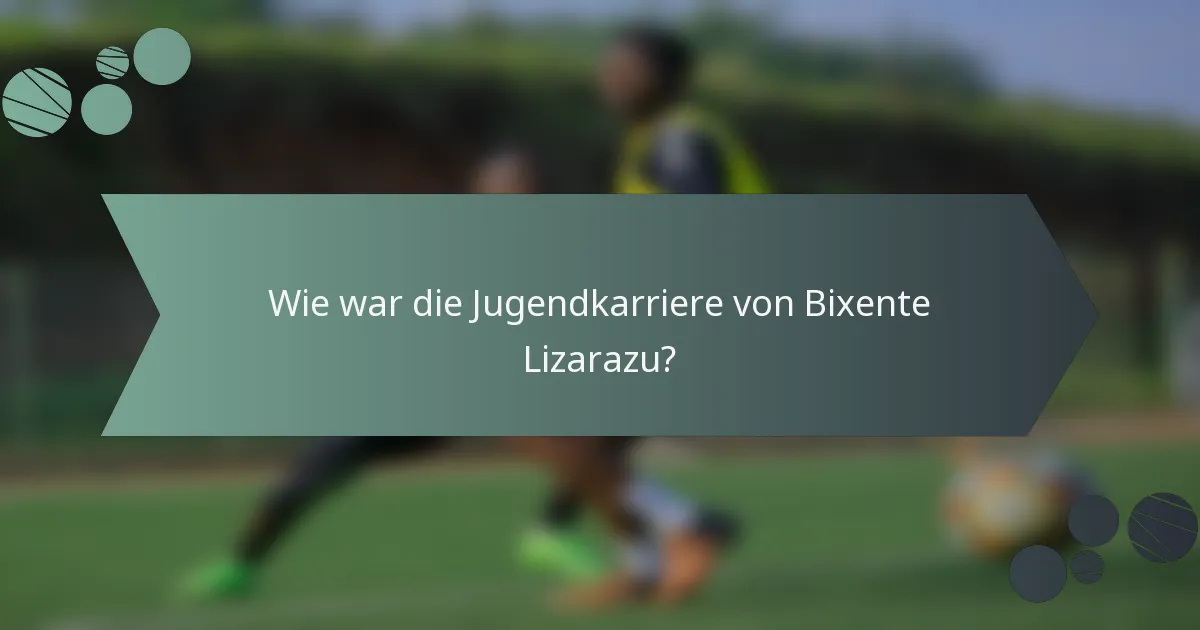 Wie war die Jugendkarriere von Bixente Lizarazu?