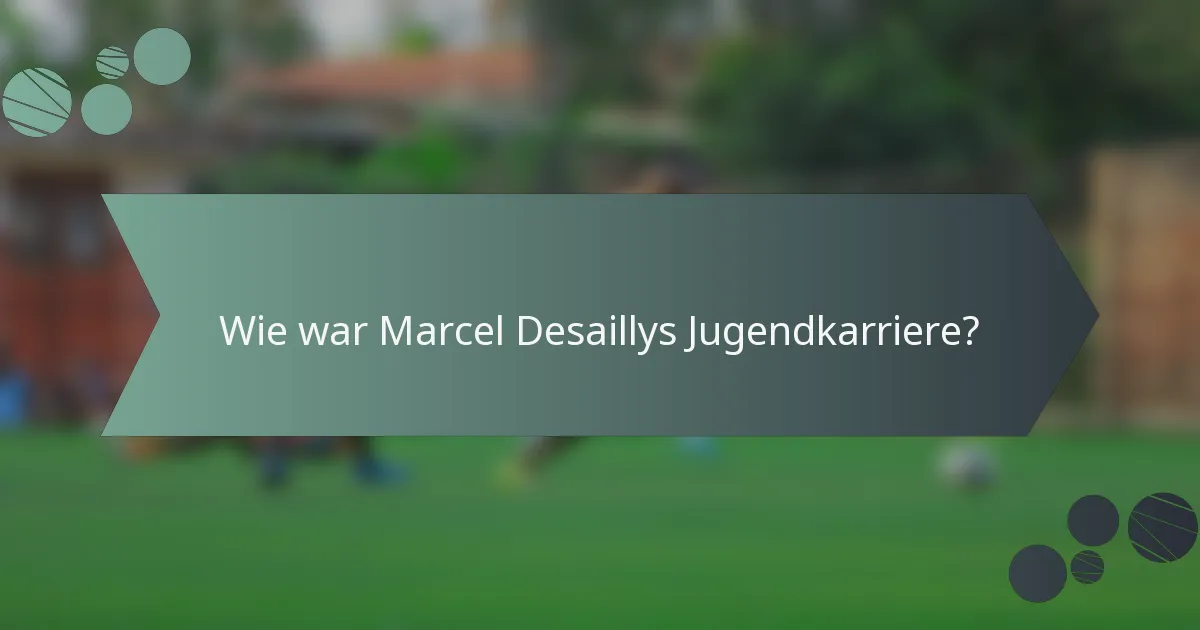 Wie war Marcel Desaillys Jugendkarriere?