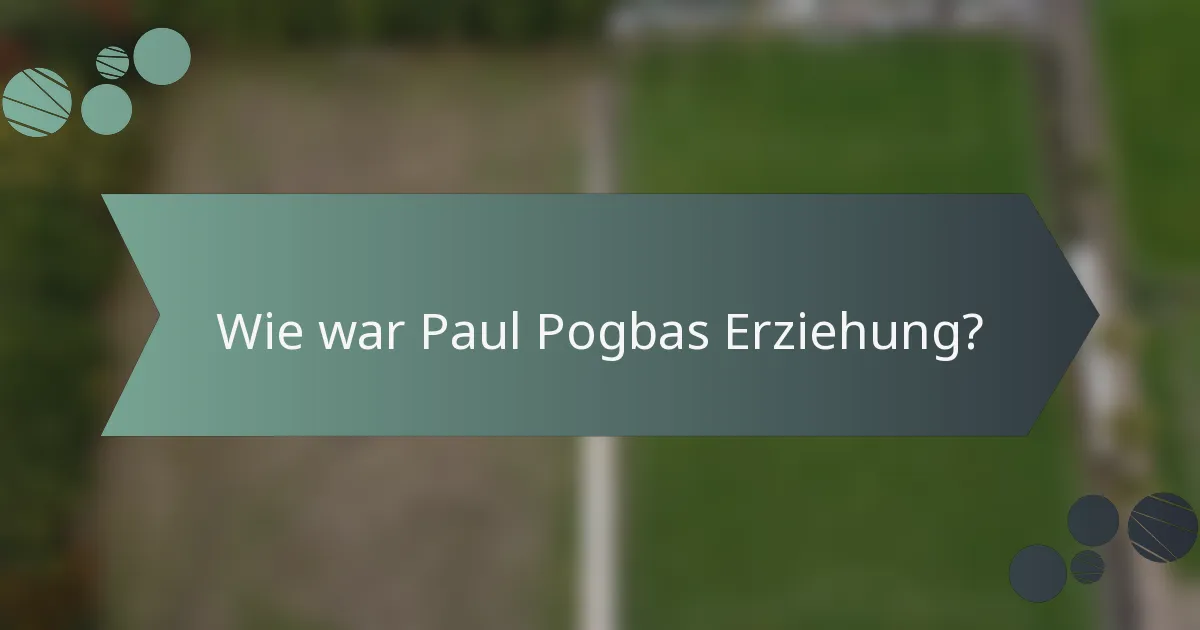 Wie war Paul Pogbas Erziehung?